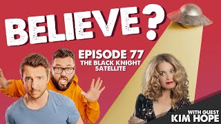 THE BLACK KNIGHT SATELLITE | w/Kim Hope | Believe? | Ep77