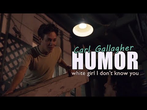 Carl Gallagher || White girl I don't know you (HUMOR)