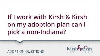 Adoption Questions: If I work with Kirsh & Kirsh on my adoption plan can I pick a non-Indiana?