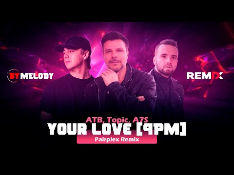 ATB, Topic, A7S - Your Love [9PM] | MUSICA ELETRÔNICA | By. Pairplex Remix