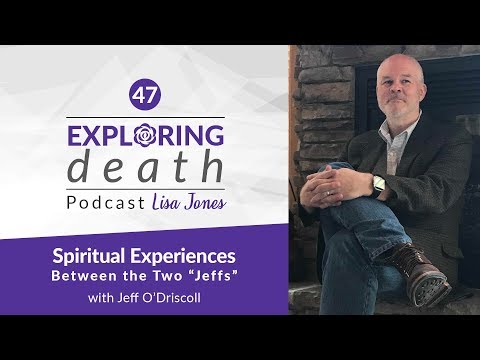 Exploring Death Podcast: Spiritual Experiences Between Two “Jeffs” with Jeff O’Driscoll – Episode 47