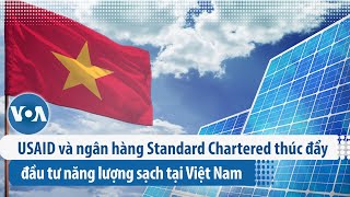 USAID và ngân hàng Standard Chartered thúc đẩy đầu tư năng lượng sạch tại Việt Nam | VOA Tiếng Việt