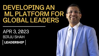 Developing an ML Platform for Gobal Leaders - Birju Shah - Strategic leadership Development Forum