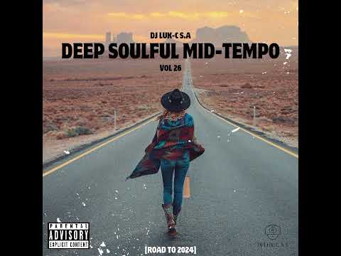 Deep Soulful Mid-Tempo Vol 26 Mixed by Dj Luk-C S.A (Road To 2024)