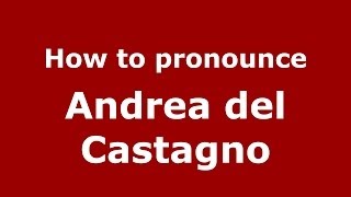 How to pronounce Andrea Del Castagno