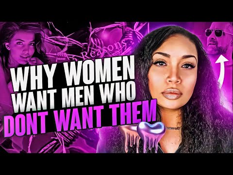 Why Women Want Men Who Don't Want Them/How To Use It To Your Advantage