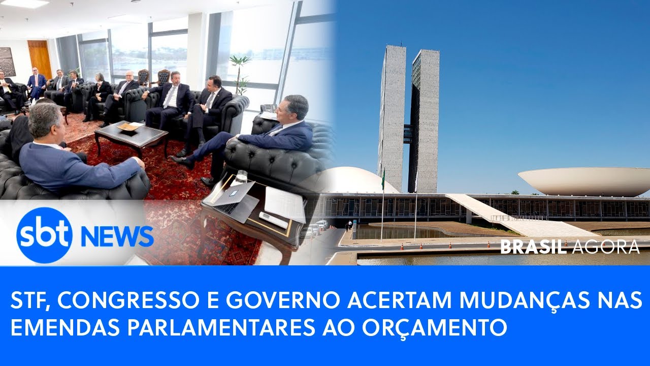 🔴Brasil Agora: STF, Congresso e governo acertam mudanças nas emendas parlamentares ao Orçamento