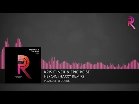 Kris O'Neil & Eric Rose - Heroic (Haxxy Remix) [Pleasure Records] (2017)