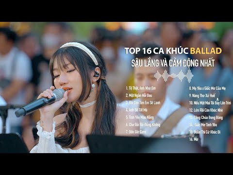 TOP 16 Ca Khúc Ballad sâu lắng và cảm động nhất về tình yêu, gia đình | Top Hit Triệu View