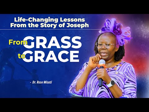 FROM GRASS TO GRACE; Life-Changing Lessons From the Story of Joseph - Dr Rose Misati