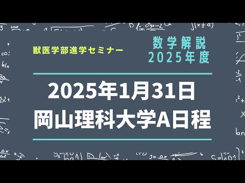 獣医学科 【2025年度】岡山理科大学 獣医学科 一般A日程 数学解説 2025年1月31日実施