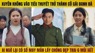 Xuyên không vào tiểu thuyết trở thành cô gái đanh đá ai ngờ may mắn lấy chồng sáu múi đẹp trai