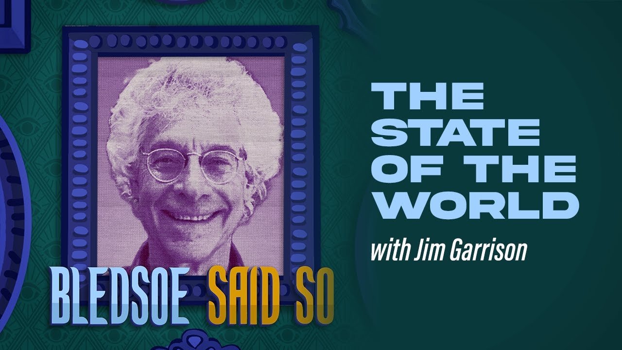 Episode 226: The State of the World w/ Jim Garrison | Bledsoe Said So
