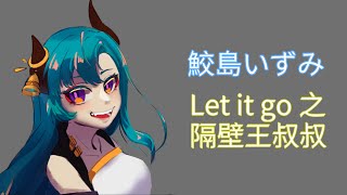[Vtub] 神曲梗歌LetItGo之隔壁王叔叔-鮫島いずみ