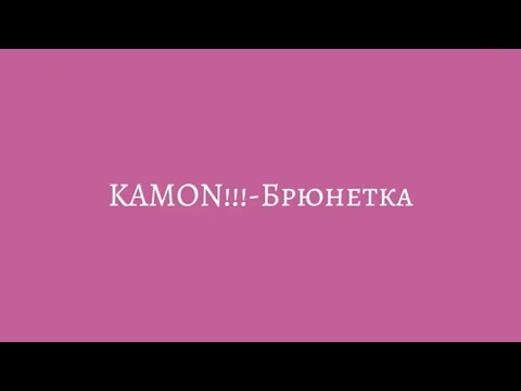 KAMON!!!-Брюнетка(текст,lyrics)