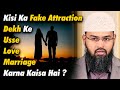 Kisi Ka Fake Attraction Dekh Ke Usse Love Marriage Karna Kaisa Hai ? By Adv. Faiz Syed