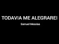 TODAVIA ME ALEGRAREI - SAMUEL MESSIAS - LETRA