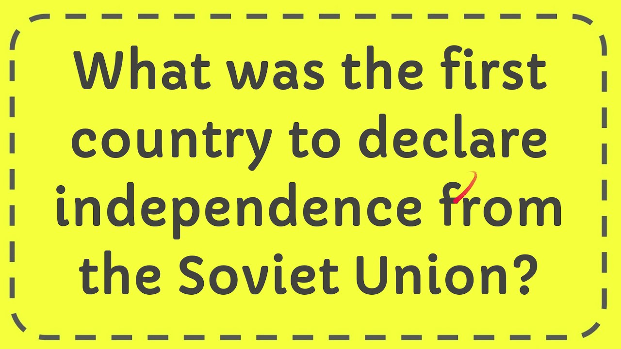What was the first country to declare independence from the Soviet Union?