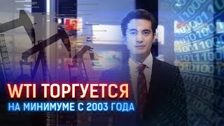 WTI ТОРГУЕТСЯ НА МИНИМУМЕ С 2003 ГОДА