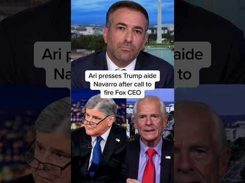 Ari presses Trump aide Navarro after call to fire Fox CEO