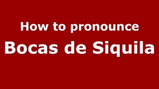 How to pronounce Bocas De Siquila