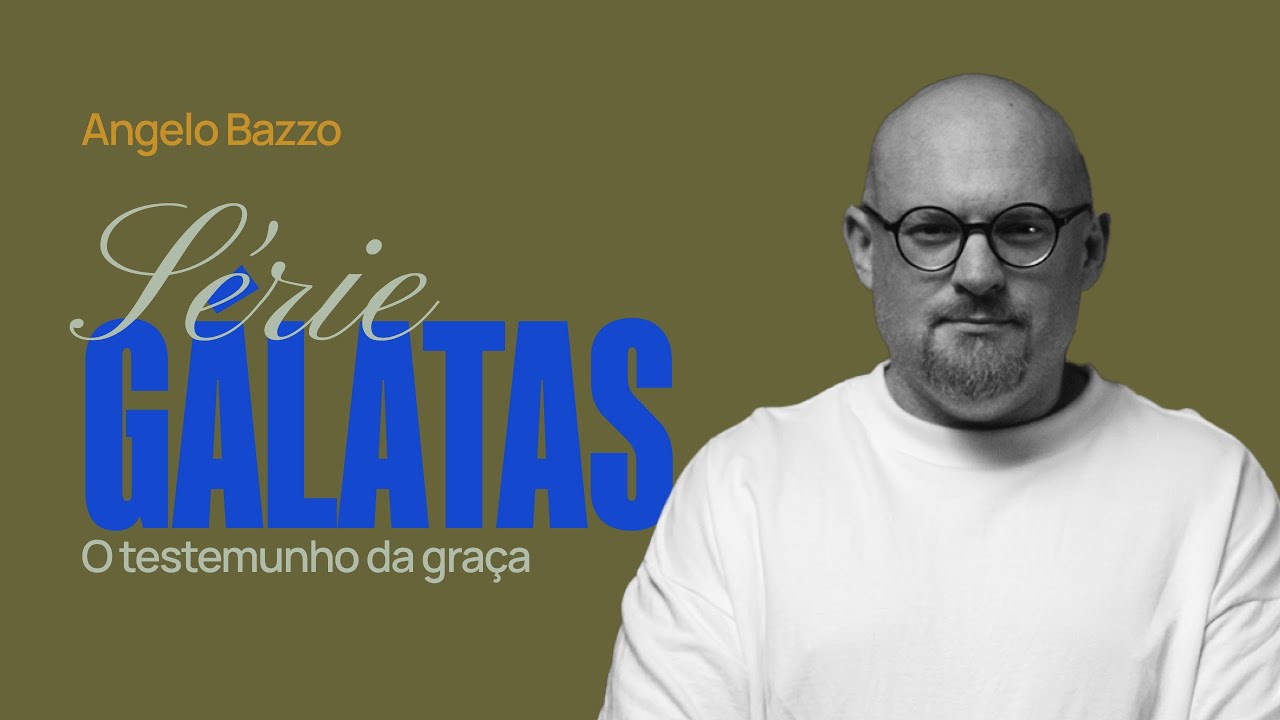 SÉRIE GÁLATAS | O TESTEMUNHO DA GRAÇA (Gl 1.10-24) - Angelo Bazzo