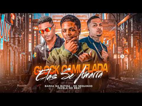 GLOCK CAMUFLADA ELAS SE AMARRA - BARCA NA BATIDA, EO NEGUINHO, FAVELA NO BEAT