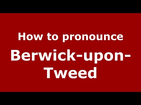 How to pronounce Berwick-Upon-Tweed