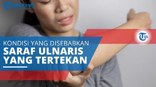 Cubital Tunnel Syndrome, Kondisi yang Melibatkan Adanya Penekanan atau Peregangan pada Saraf Ulnaris