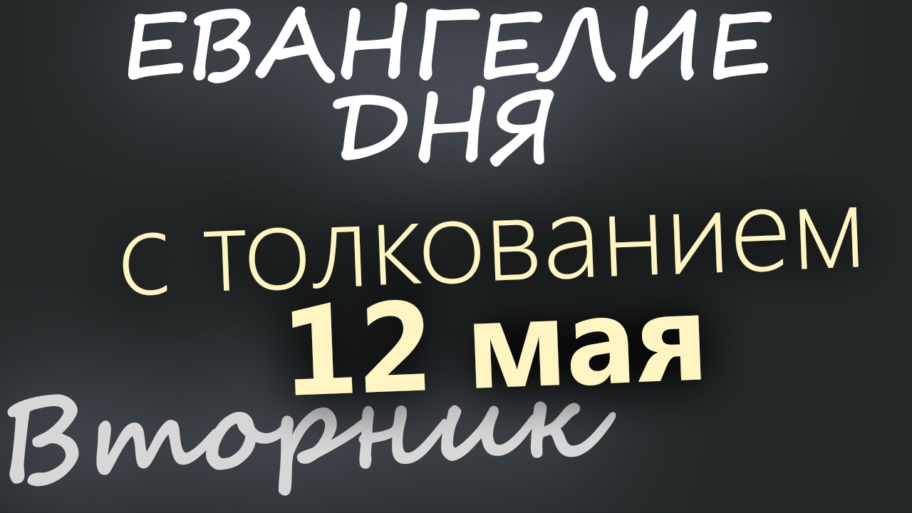 12 мая Вторник Евангелие дня 2026 с толкованием
