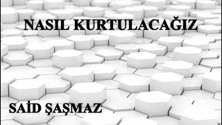 Said Şaşmaz - Nasıl Kurtulacağız