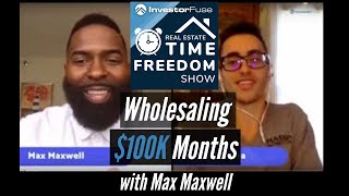 Ep 7: Wholesaling 100K Months | Max Maxwell Real Estate Investing