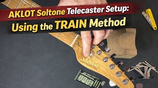 AKLOT Soltone Telecaster Setup: Using the TRAIN Method