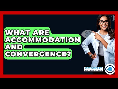 What Are Accommodation And Convergence? - Optometry Knowledge Base