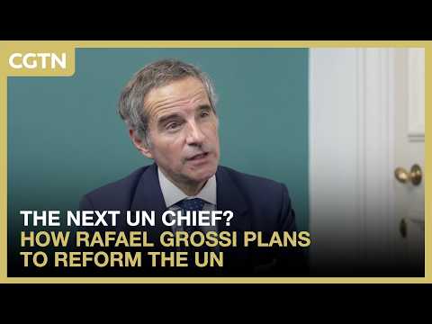 The next UN chief? How Rafael Grossi plans to reform UN