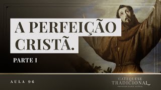 A Perfeição Cristã (Parte I) I Catequese Tradicional #096