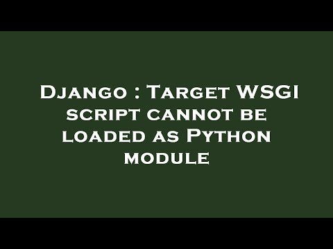 Django Target Wsgi Script Cannot Be Loaded As Python Module