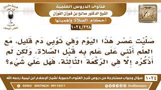 [228 -1024] في ثوبي دم قليل فصليت العصر ولم أذكره إلا في الركعة الثالثة، فهل علي شيء؟ image