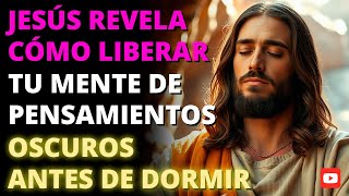 Jesús Revela Cómo Liberar Tu Mente de Pensamientos Oscuros Antes de Dormir 🌙🔥