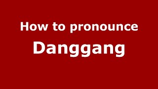 How to pronounce Danggang