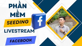 Phần Mềm Seeding Livestream Facebook Tự Động