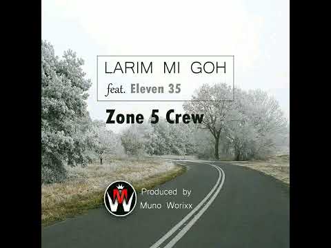Larim Mi Goh Feat. Eleven 35 | Zone 5 Crew (Z5C) Produced By Muno Worixx