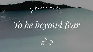 J. Krishnamurti | To be beyond fear | immersive pointer | piano A-Loven