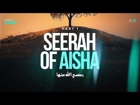 Seerah of Aisha (r) - Part 1 || Sahaba Series