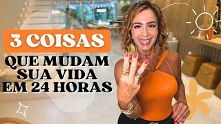 3 coisas que mudam sua vida em 24 horas (faça hoje)