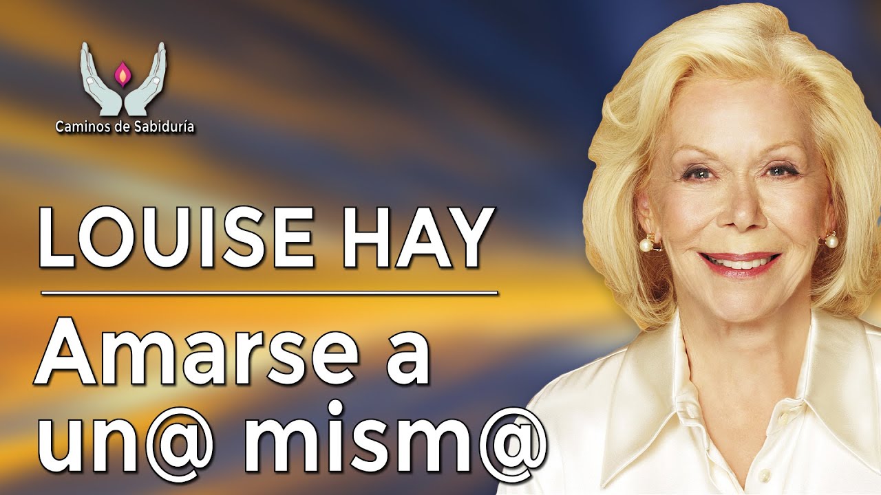 Louise Hay. Amarse a uno mismo. 10 pasos para amarse a uno mismo