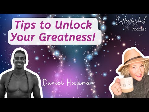 Tips to Unlock Your Greatness with Daniel Hickman
