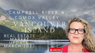 Comox Valley & Campbell River on Vancouver Island March 2025 Real Estate Market Update.