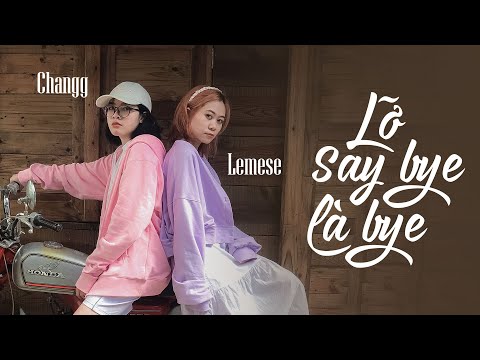 LỠ SAY BYE LÀ BYE | LEMESE X CHANGG | OFFICIAL MUSIC VIDEO