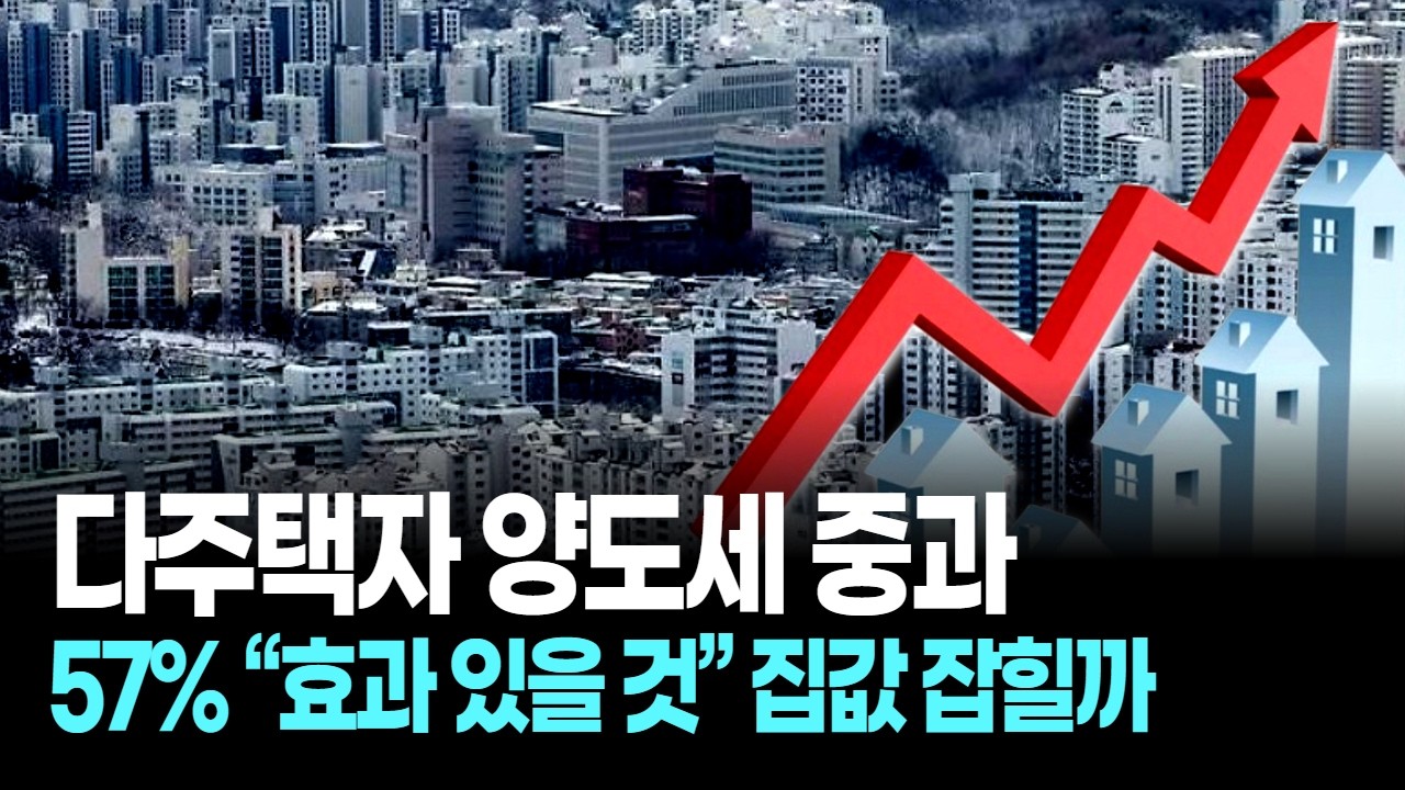다주택자 양도세 중과, 57% “효과 있을 것”! 집값 잡힐까, 궁금증 폭발!